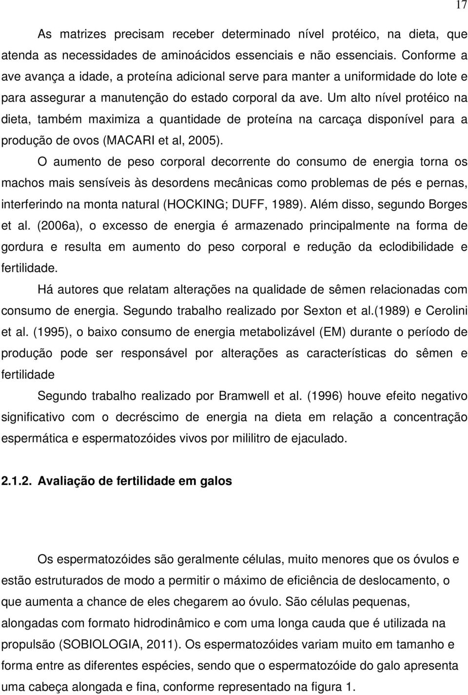 Um alto nível protéico na dieta, também maximiza a quantidade de proteína na carcaça disponível para a produção de ovos (MACARI et al, 2005).