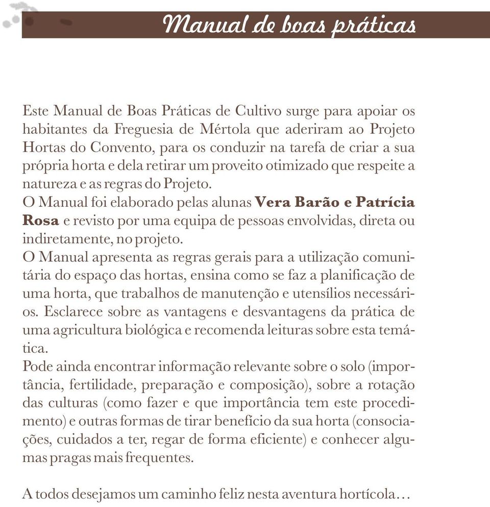 O Manual foi elaborado pelas alunas Vera Barão e Patrícia Rosa e revisto por uma equipa de pessoas envolvidas, direta ou indiretamente, no projeto.