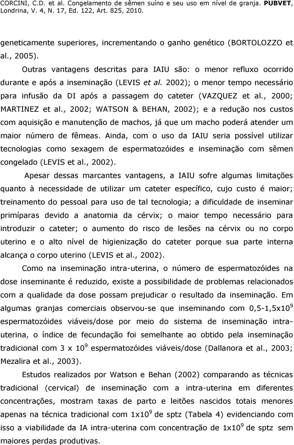 , 2002; WATSON & BEHAN, 2002); e a redução nos custos com aquisição e manutenção de machos, já que um macho poderá atender um maior número de fêmeas.