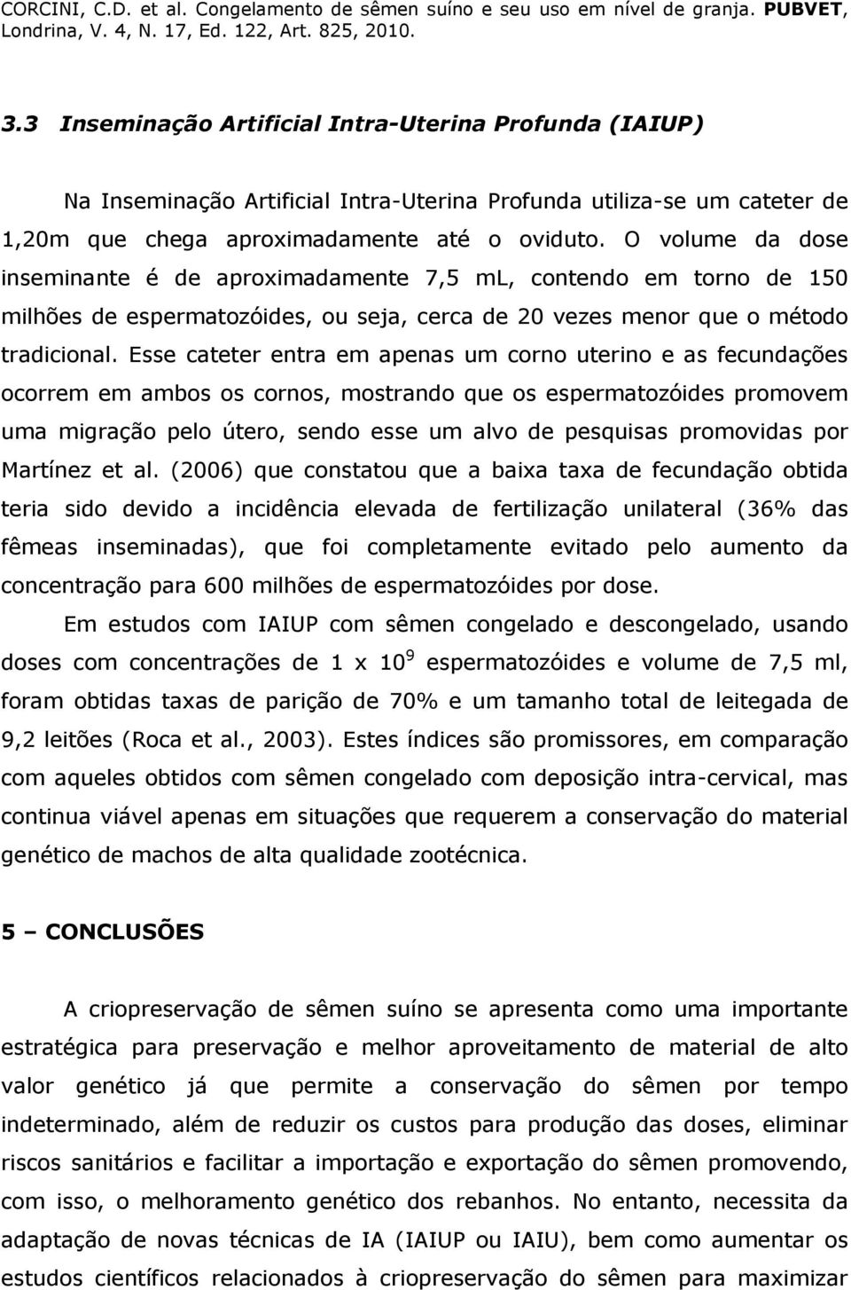 Esse cateter entra em apenas um corno uterino e as fecundações ocorrem em ambos os cornos, mostrando que os espermatozóides promovem uma migração pelo útero, sendo esse um alvo de pesquisas