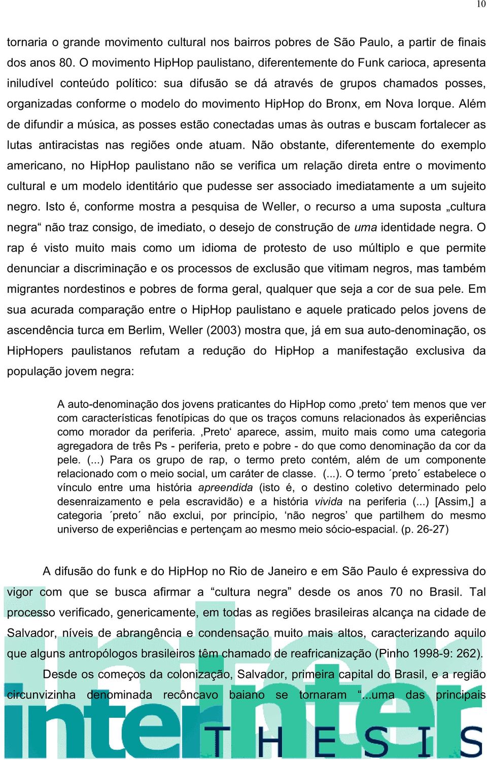 HipHop do Bronx, em Nova Iorque. Além de difundir a música, as posses estão conectadas umas às outras e buscam fortalecer as lutas antiracistas nas regiões onde atuam.