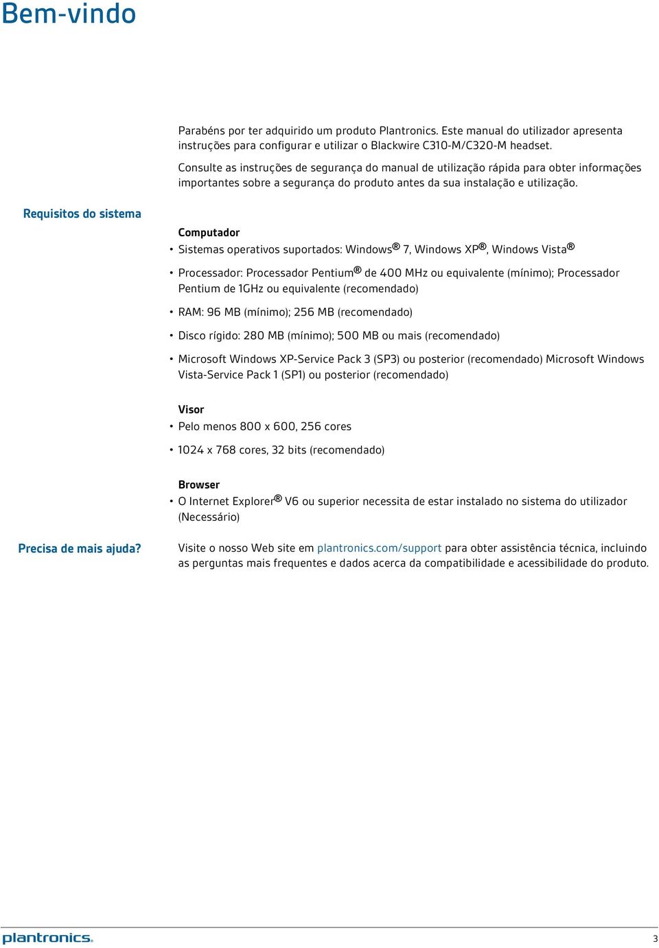 Requisitos do sistema Computador Sistemas operativos suportados: Windows 7, Windows XP, Windows Vista Processador: Processador Pentium de 400 MHz ou equivalente (mínimo); Processador Pentium de 1GHz