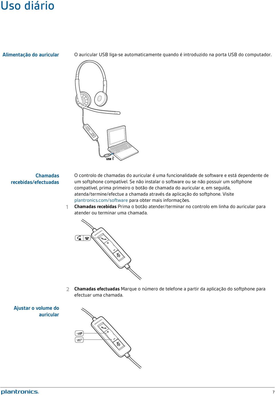 Se não instalar o software ou se não possuir um softphone compatível, prima primeiro o botão de chamada do auricular e, em seguida, atenda/termine/efectue a chamada através da aplicação do softphone.