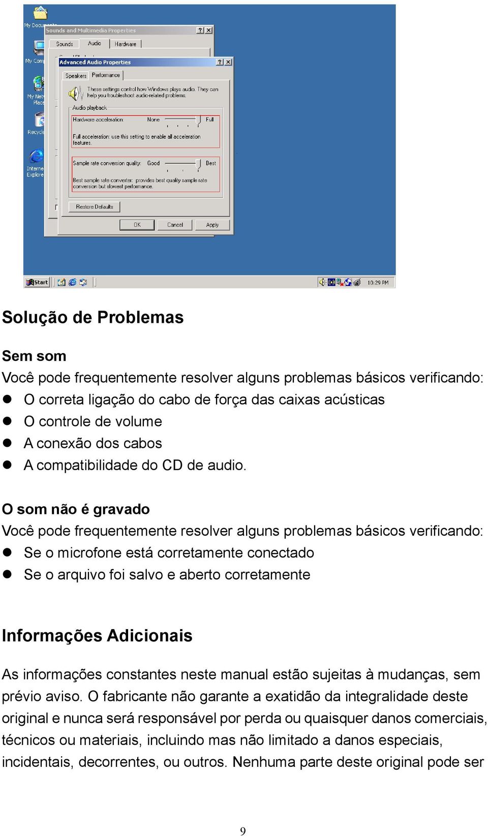 O som não é gravado Você pode frequentemente resolver alguns problemas básicos verificando: Se o microfone está corretamente conectado Se o arquivo foi salvo e aberto corretamente Informações