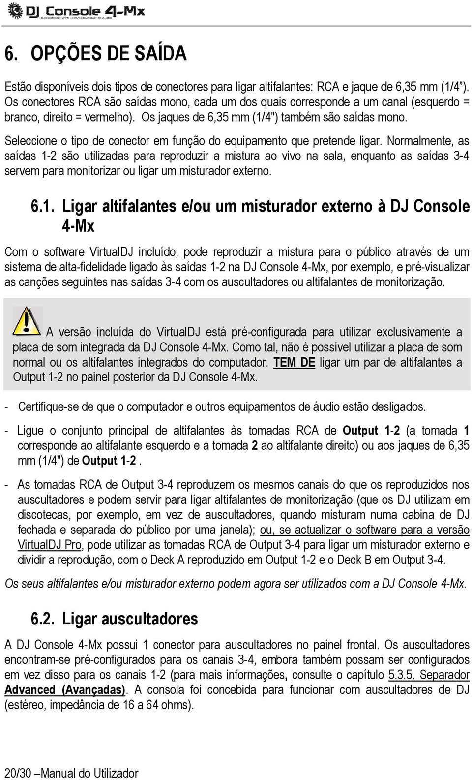 Seleccione o tipo de conector em função do equipamento que pretende ligar.