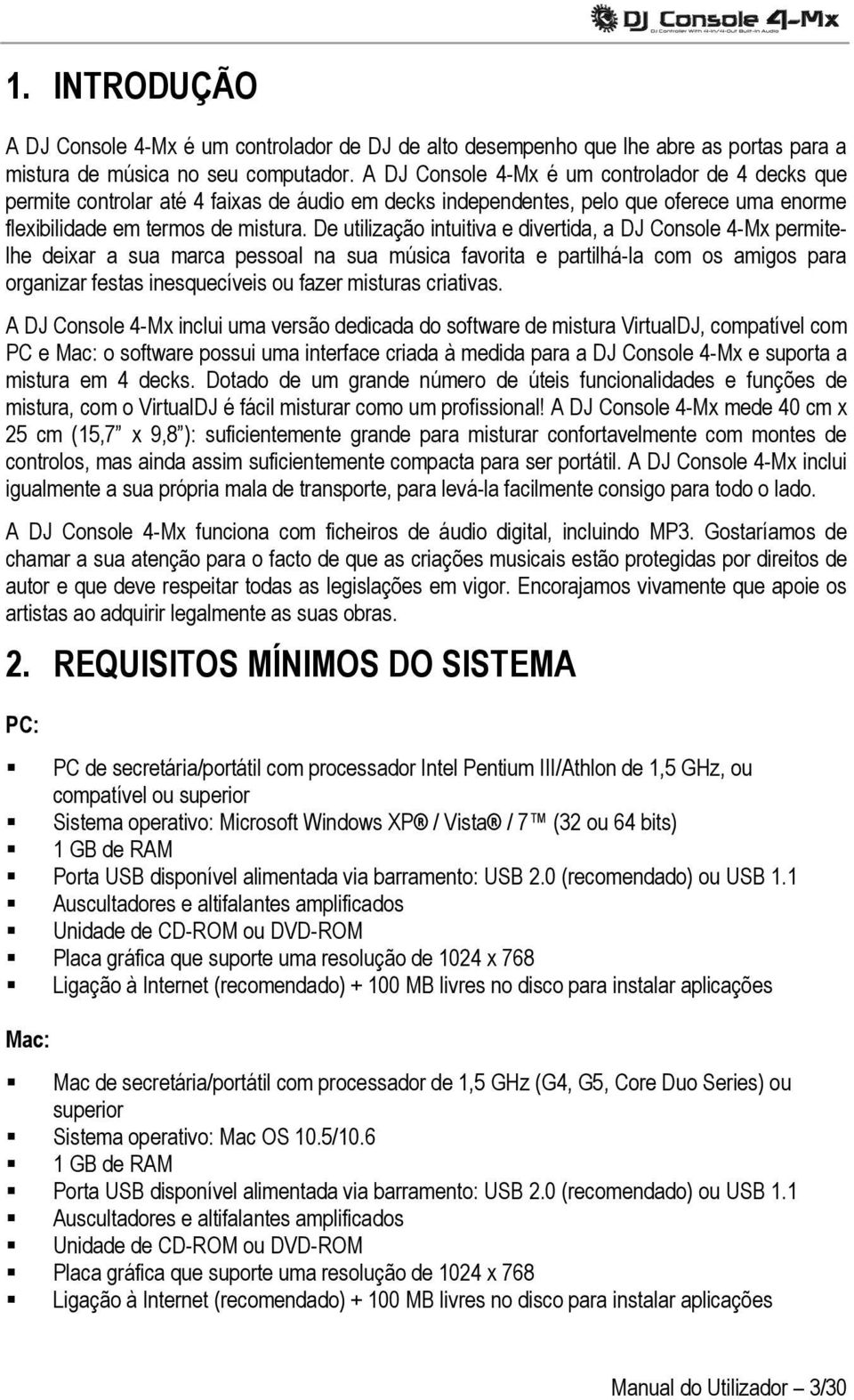 De utilização intuitiva e divertida, a DJ Console 4-Mx permitelhe deixar a sua marca pessoal na sua música favorita e partilhá-la com os amigos para organizar festas inesquecíveis ou fazer misturas