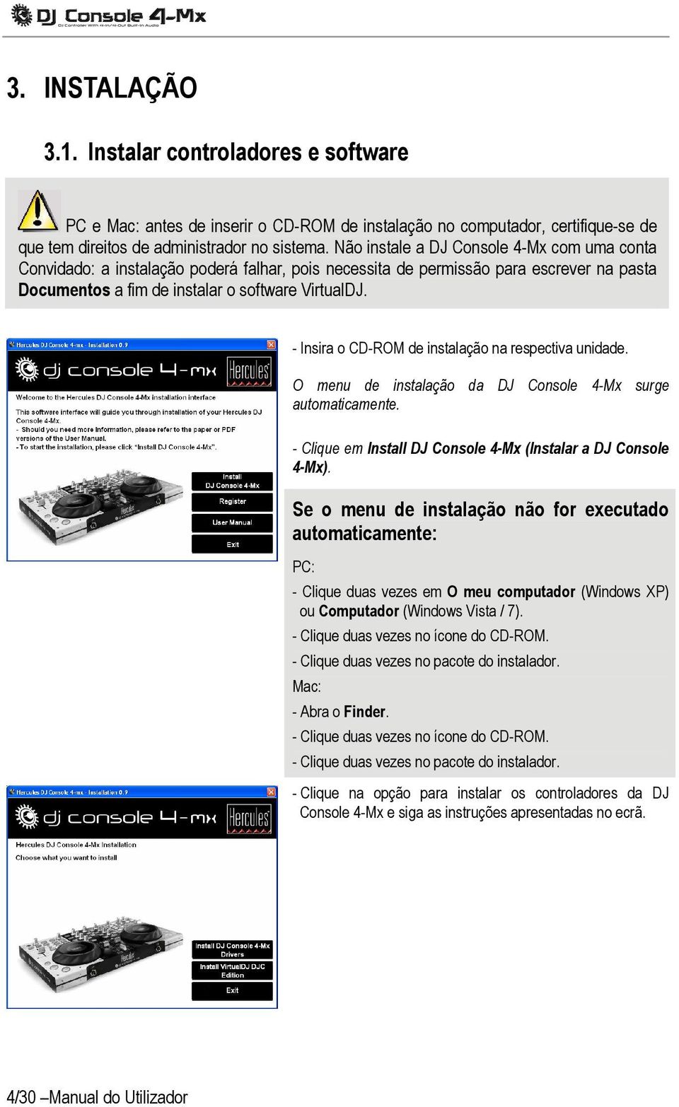 - Insira o CD-ROM de instalação na respectiva unidade. O menu de instalação da DJ Console 4-Mx surge automaticamente. - Clique em Install DJ Console 4-Mx (Instalar a DJ Console 4-Mx).