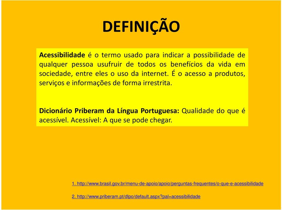 Dicionário Priberam da Língua Portuguesa: Qualidade do que é acessível. Acessível: A que se pode chegar. 1. http://www.