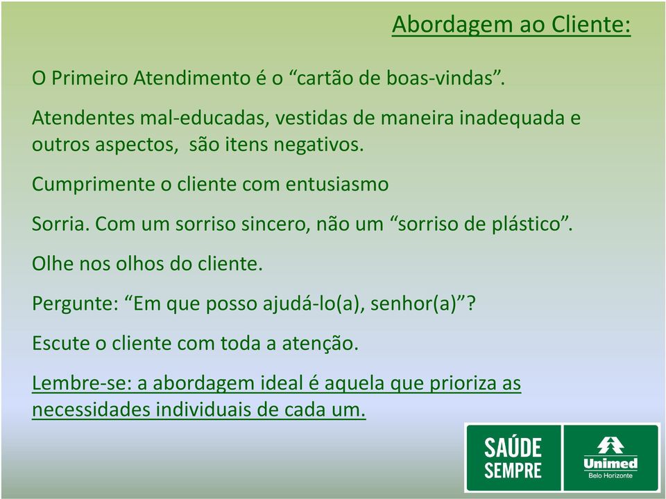 Cumprimente o cliente com entusiasmo Sorria. Com um sorriso sincero, não um sorriso de plástico.