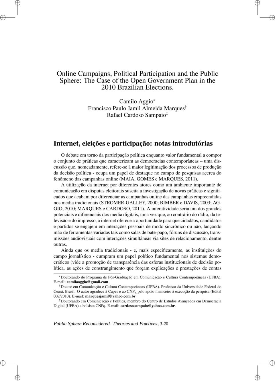 a compor o conjunto de práticas que caracterizam as democracias contemporâneas uma discussão que, nomeadamente, refere-se à maior legitimação dos processos de produção da decisão política - ocupa um