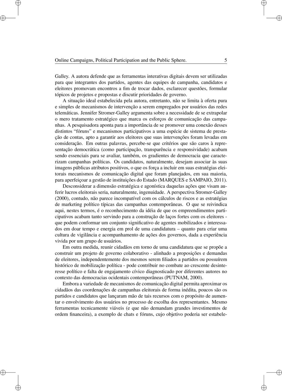 trocar dados, esclarecer questões, formular tópicos de projetos e propostas e discutir prioridades de governo.