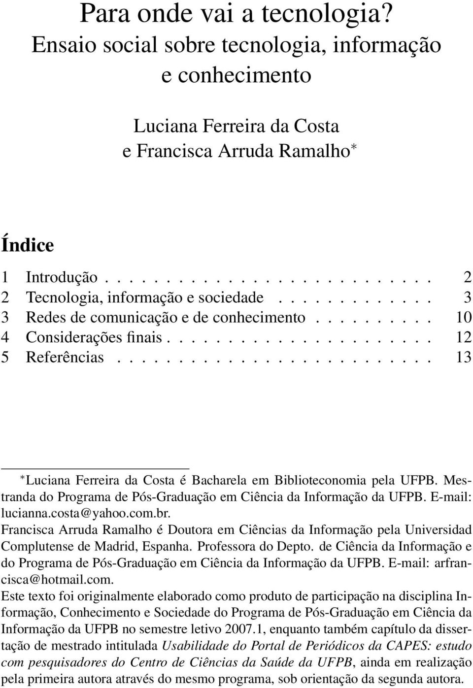 ......................... 13 Luciana Ferreira da Costa é Bacharela em Biblioteconomia pela UFPB. Mestranda do Programa de Pós-Graduação em Ciência da Informação da UFPB. E-mail: lucianna.costa@yahoo.