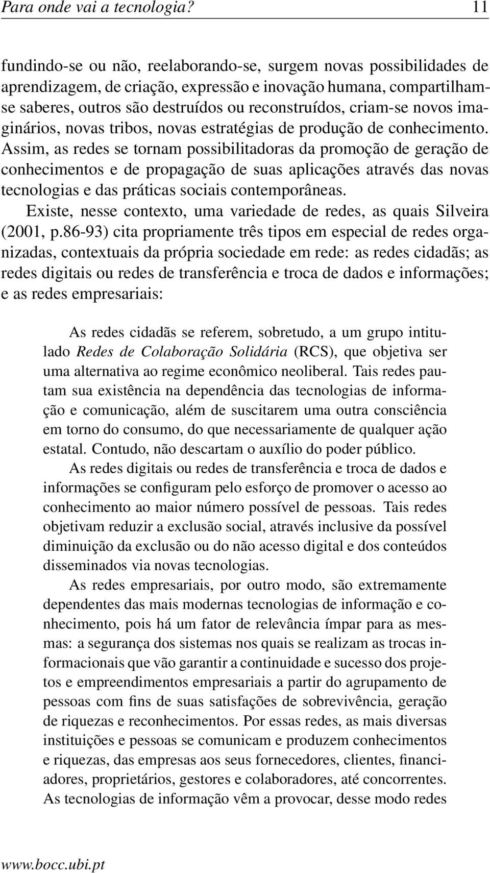 novos imaginários, novas tribos, novas estratégias de produção de conhecimento.