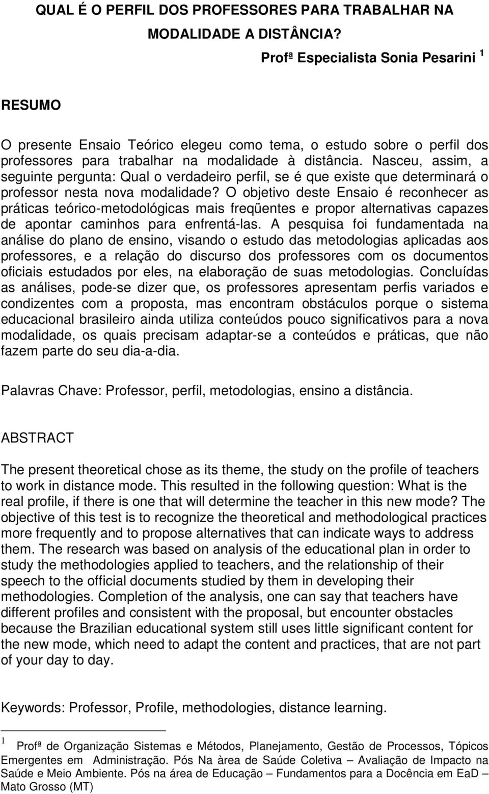 Nasceu, assim, a seguinte pergunta: Qual o verdadeiro perfil, se é que existe que determinará o professor nesta nova modalidade?