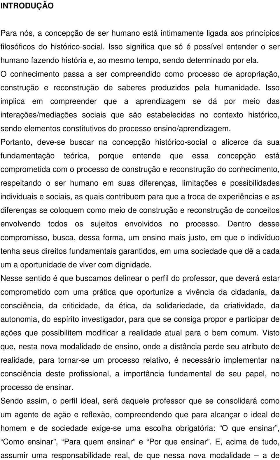 O conhecimento passa a ser compreendido como processo de apropriação, construção e reconstrução de saberes produzidos pela humanidade.