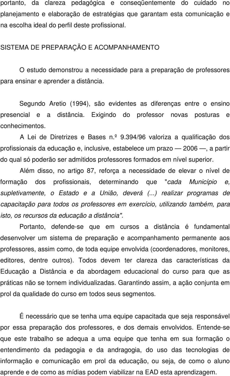 Segundo Aretio (1994), são evidentes as diferenças entre o ensino presencial e a distância. Exigindo do professor novas posturas e conhecimentos. A Lei de Diretrizes e Bases n.º 9.