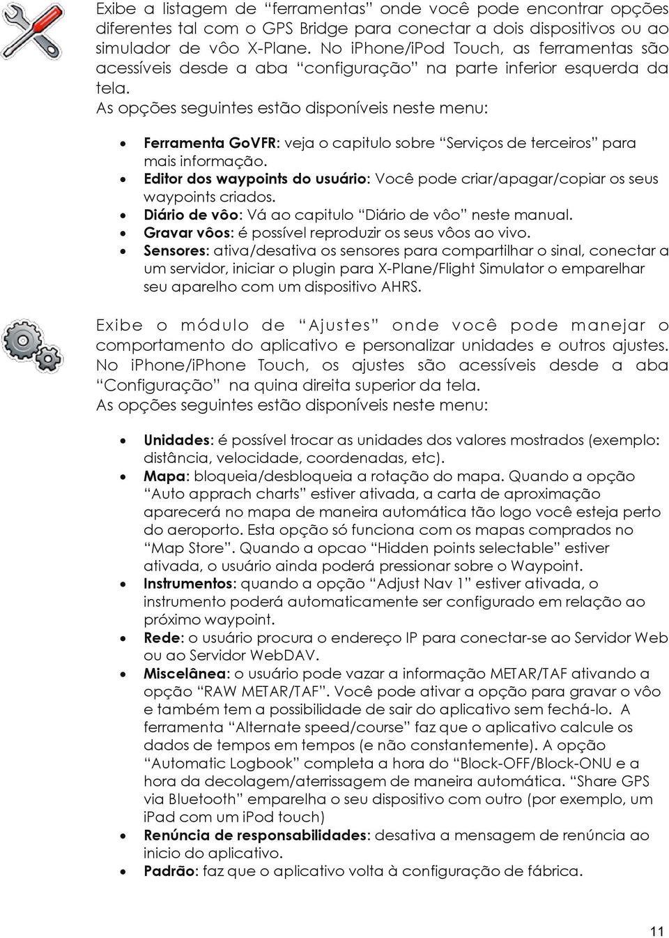 As opções seguintes estão disponíveis neste menu: Ferramenta GoVFR: veja o capitulo sobre Serviços de terceiros para mais informação.