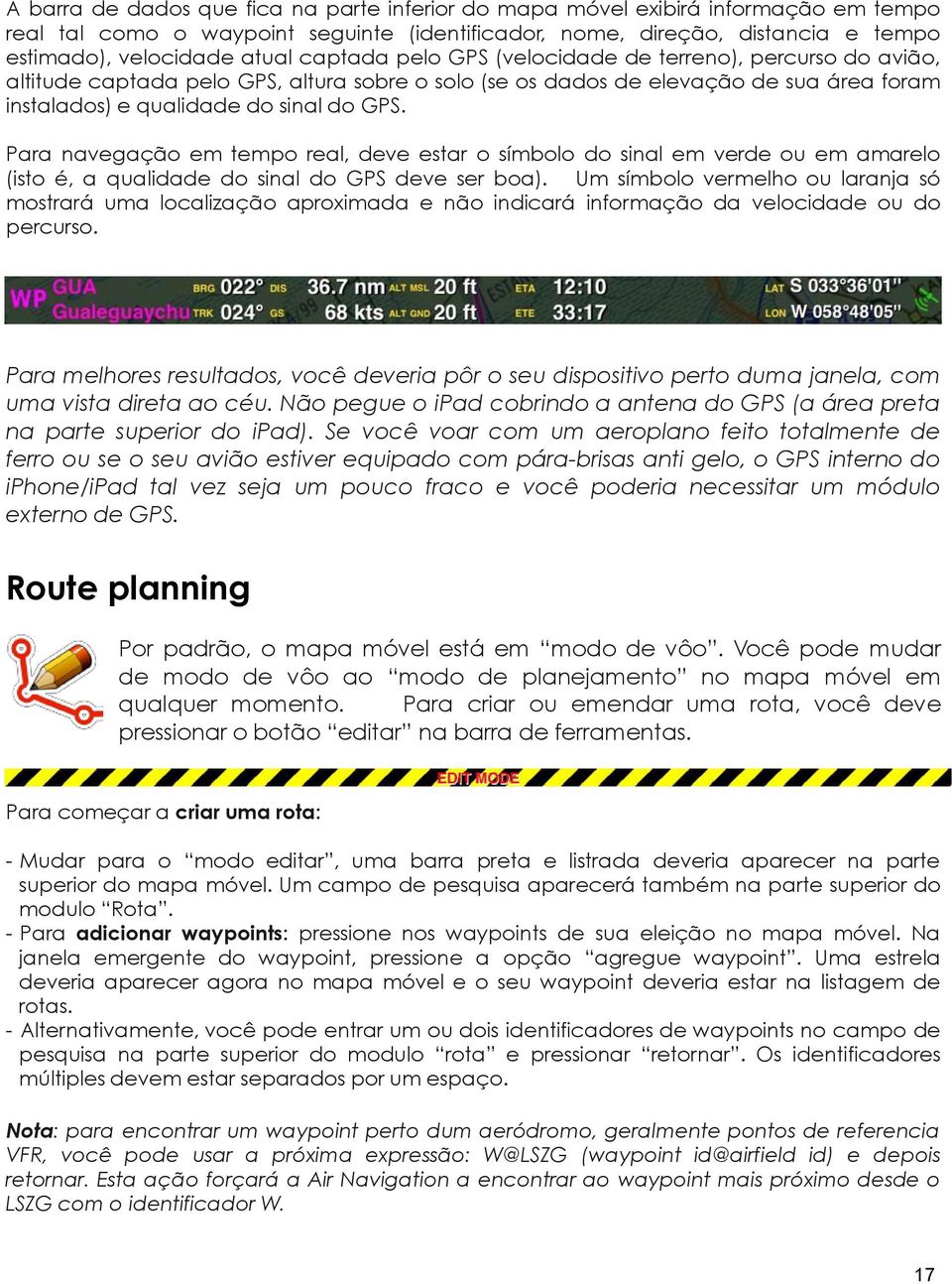 Para navegação em tempo real, deve estar o símbolo do sinal em verde ou em amarelo (isto é, a qualidade do sinal do GPS deve ser boa).