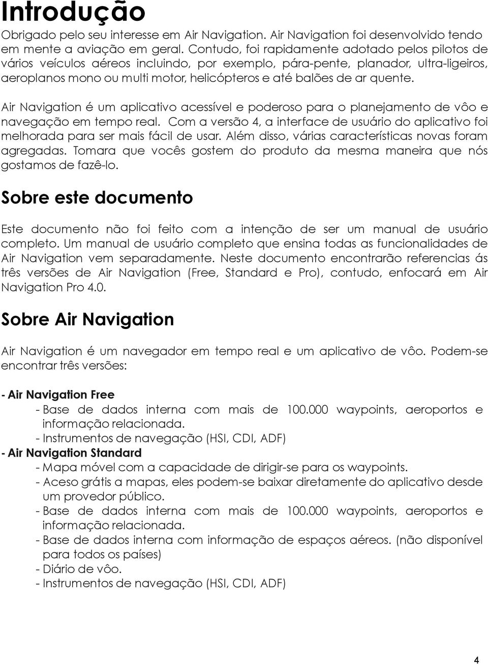 quente. Air Navigation é um aplicativo acessível e poderoso para o planejamento de vôo e navegação em tempo real.