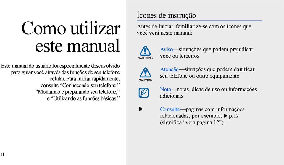 Ícones de instrução Antes de iniciar, familiarize-se com os ícones que você verá neste manual: Aviso situtações que podem prejudicar você ou terceiros Atenção