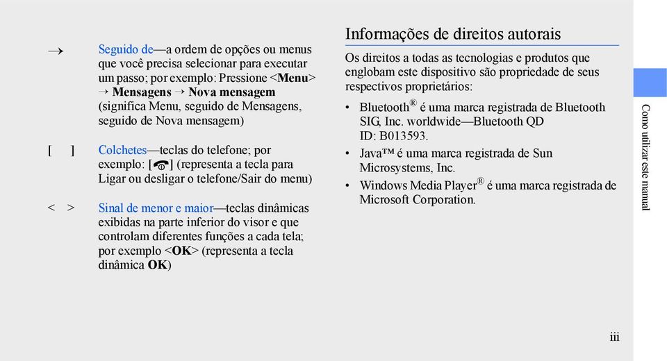 do visor e que controlam diferentes funções a cada tela; por exemplo <OK> (representa a tecla dinâmica OK) Informações de direitos autorais Os direitos a todas as tecnologias e produtos que englobam