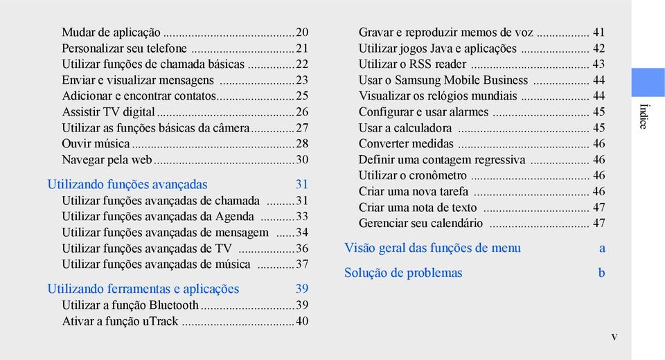 ..33 Utilizar funções avançadas de mensagem...34 Utilizar funções avançadas de TV...36 Utilizar funções avançadas de música...37 Utilizando ferramentas e aplicações 39 Utilizar a função Bluetooth.