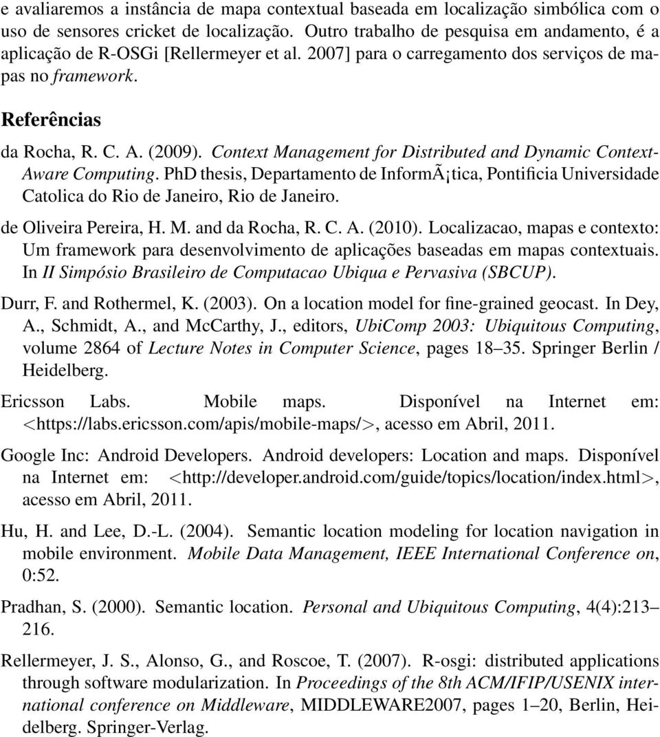 Context Management for Distributed and Dynamic Context- Aware Computing. PhD thesis, Departamento de InformÃ tica, Pontificia Universidade Catolica do Rio de Janeiro, Rio de Janeiro.