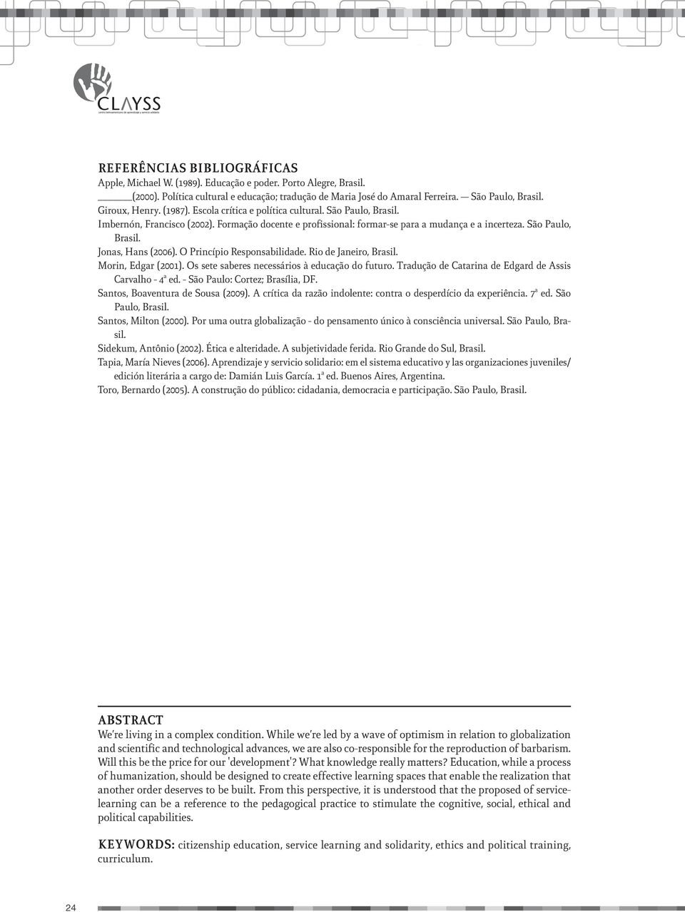 O Princípio Responsabilidade. Rio de Janeiro, Brasil. Morin, Edgar (2001). Os sete saberes necessários à educação do futuro. Tradução de Catarina de Edgard de Assis Carvalho - 4ª ed.