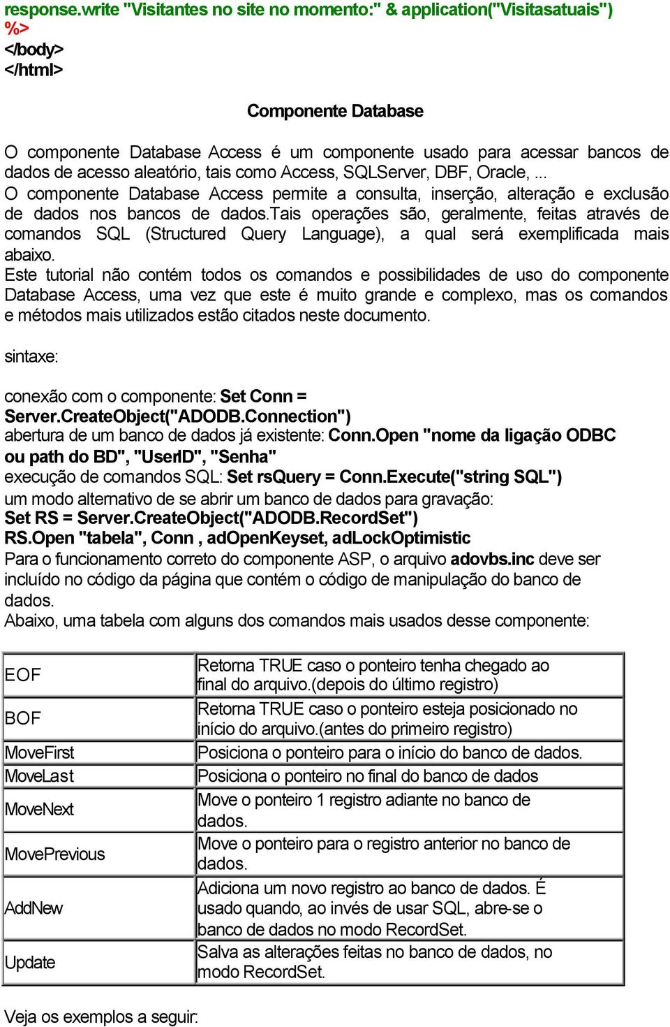 aleatório, tais como Access, SQLServer, DBF, Oracle,... O componente Database Access permite a consulta, inserção, alteração e exclusão de dados nos bancos de dados.