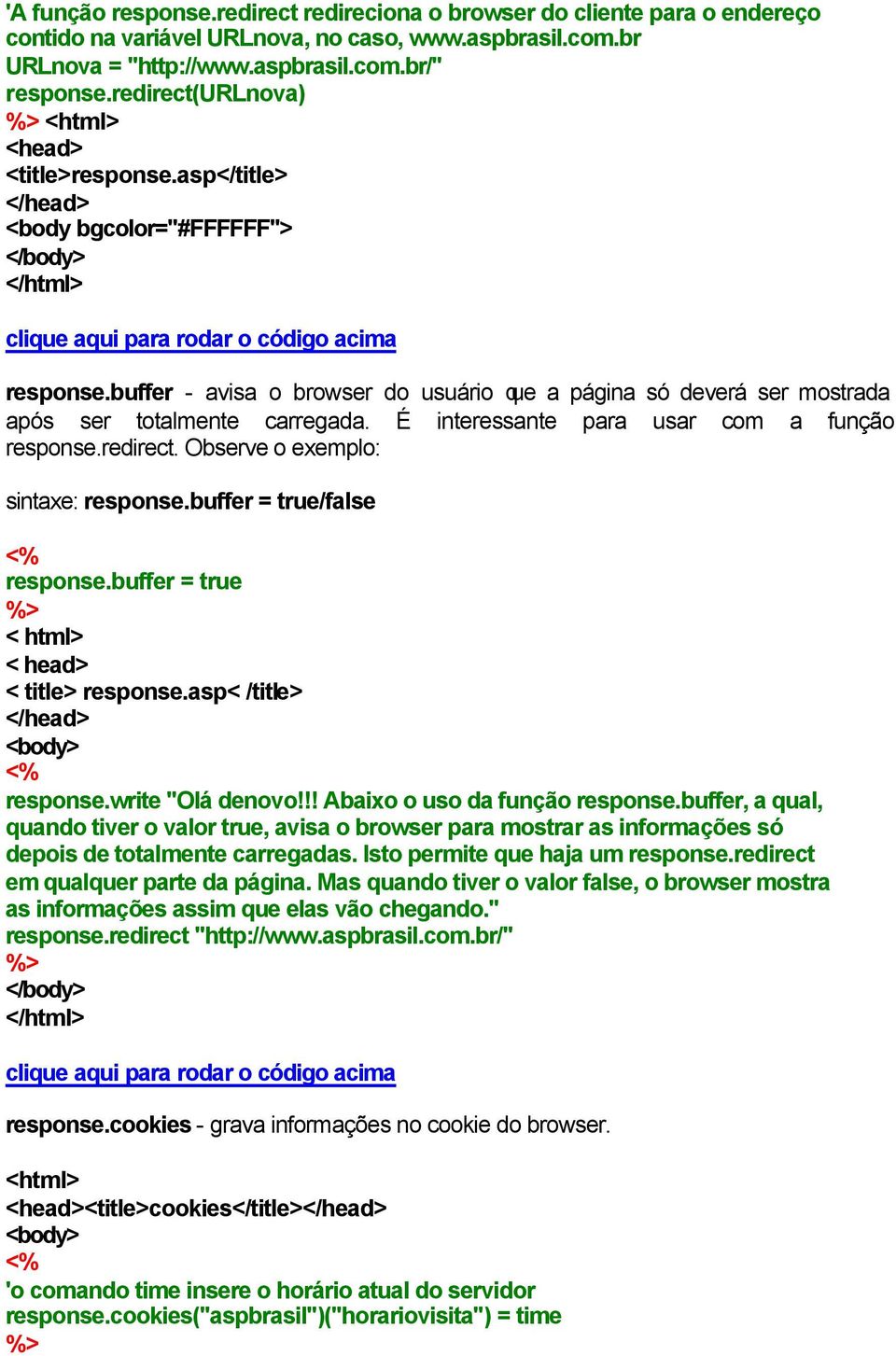 buffer - avisa o browser do usuário que a página só deverá ser mostrada após ser totalmente carregada. É interessante para usar com a função response.redirect. Observe o exemplo: sintaxe: response.