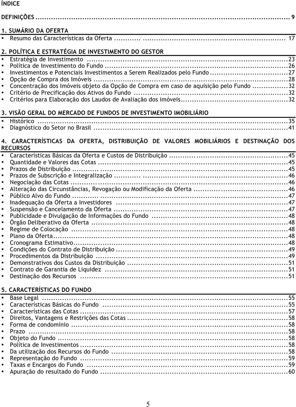 ..28 Concentração dos Imóveis objeto da Opção de Compra em caso de aquisição pelo Fundo...32 Critério de Precificação dos Ativos do Fundo.