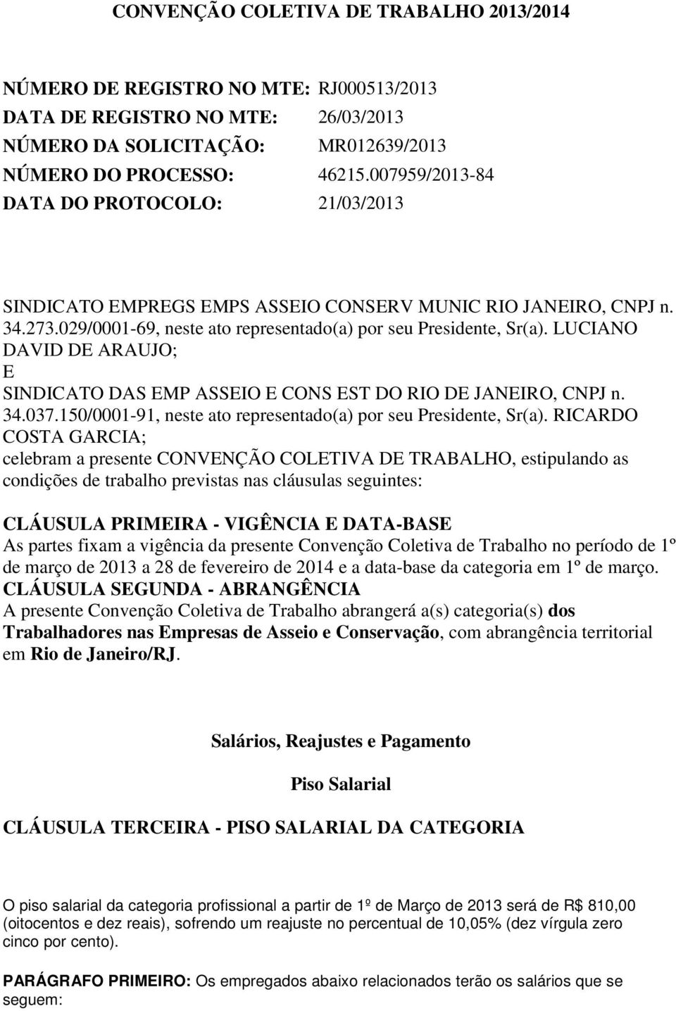 LUCIANO DAVID DE ARAUJO; E SINDICATO DAS EMP ASSEIO E CONS EST DO RIO DE JANEIRO, CNPJ n. 34.037.150/0001-91, neste ato representado(a) por seu Presidente, Sr(a).