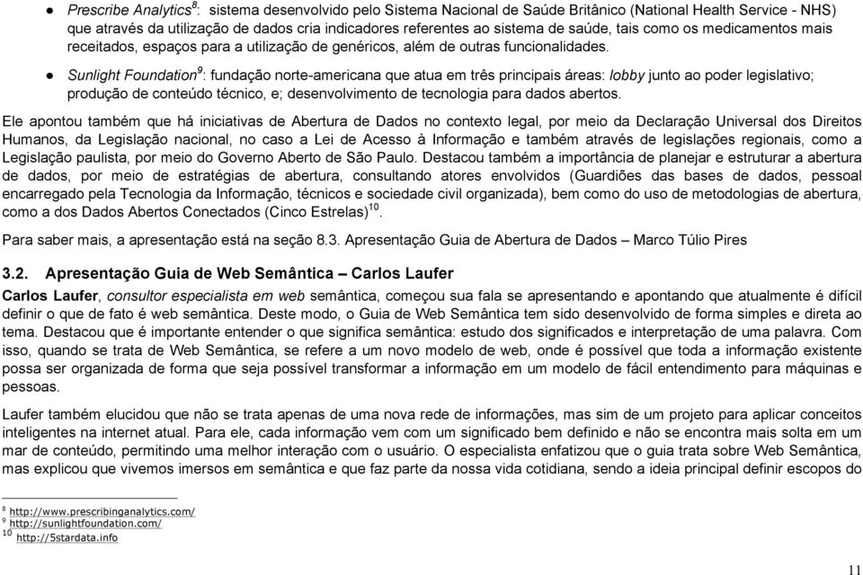 Sunlight Foundation 9 : fundação norte-americana que atua em três principais áreas: lobby junto ao poder legislativo; produção de conteúdo técnico, e; desenvolvimento de tecnologia para dados abertos.