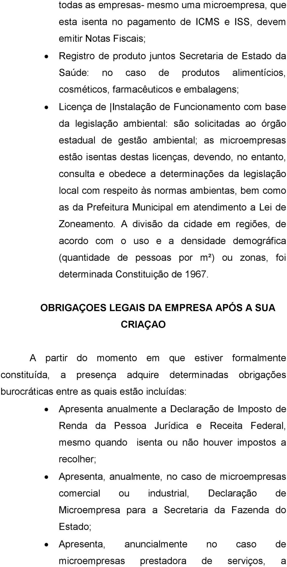 estão isentas destas licenças, devendo, no entanto, consulta e obedece a determinações da legislação local com respeito às normas ambientas, bem como as da Prefeitura Municipal em atendimento a Lei