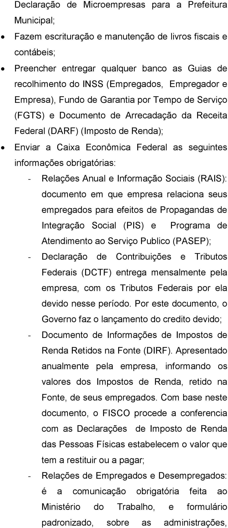 obrigatórias: - Relações Anual e Informação Sociais (RAIS): documento em que empresa relaciona seus empregados para efeitos de Propagandas de Integração Social (PIS) e Programa de Atendimento ao