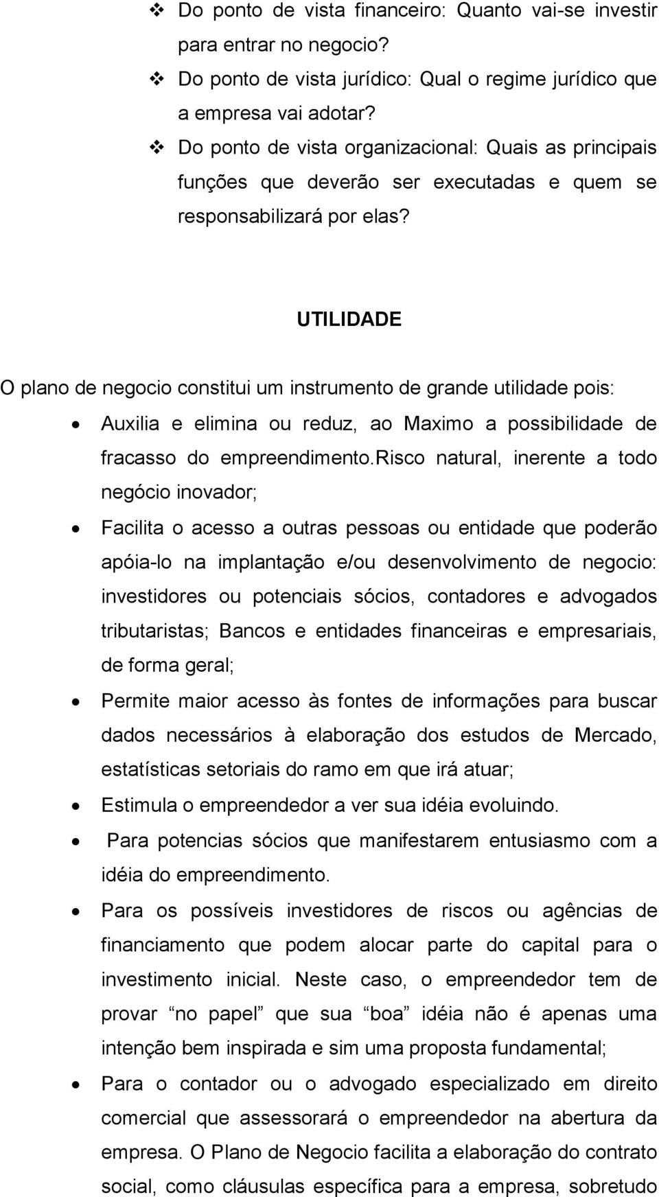 UTILIDADE O plano de negocio constitui um instrumento de grande utilidade pois: Auxilia e elimina ou reduz, ao Maximo a possibilidade de fracasso do empreendimento.