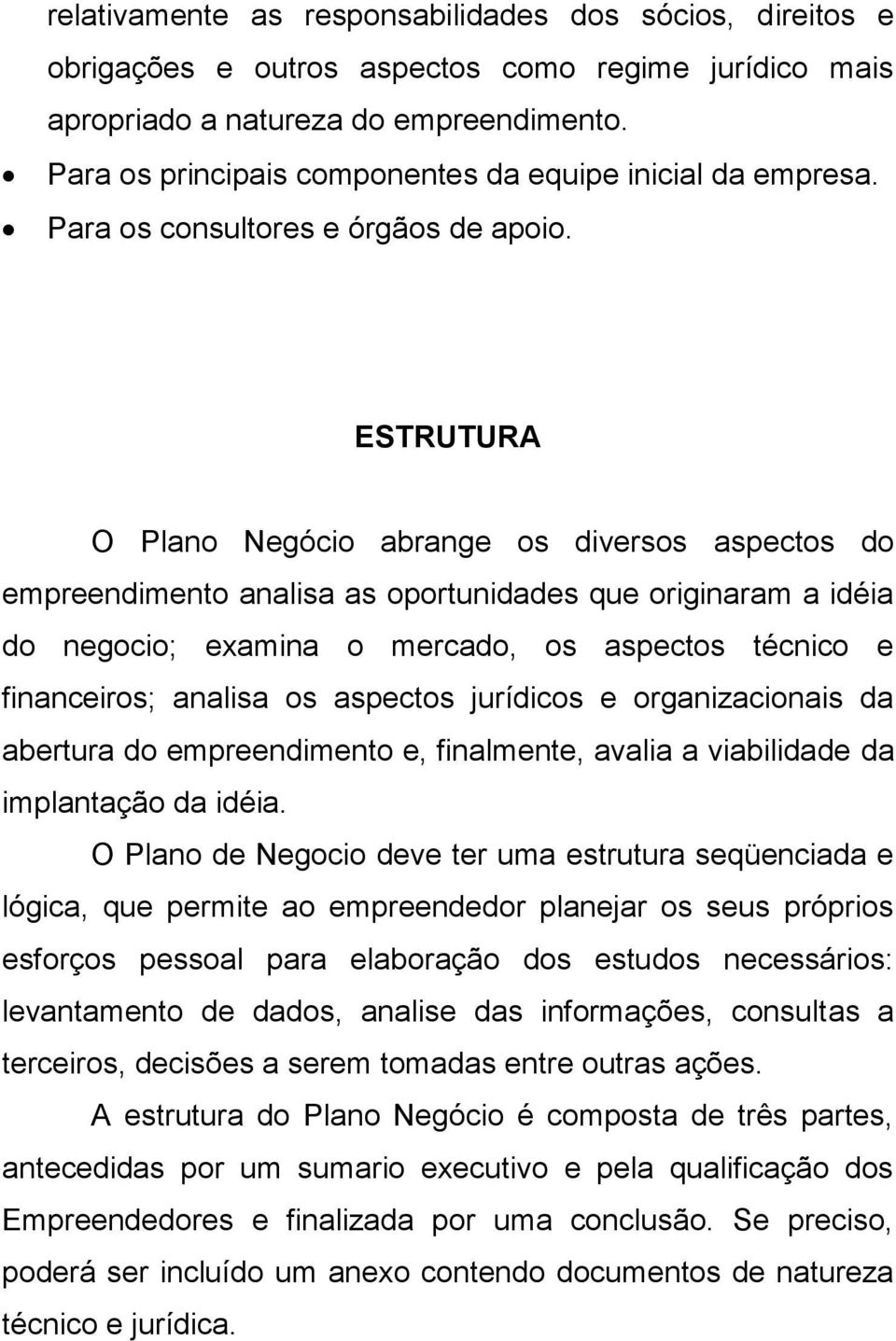 ESTRUTURA O Plano Negócio abrange os diversos aspectos do empreendimento analisa as oportunidades que originaram a idéia do negocio; examina o mercado, os aspectos técnico e financeiros; analisa os