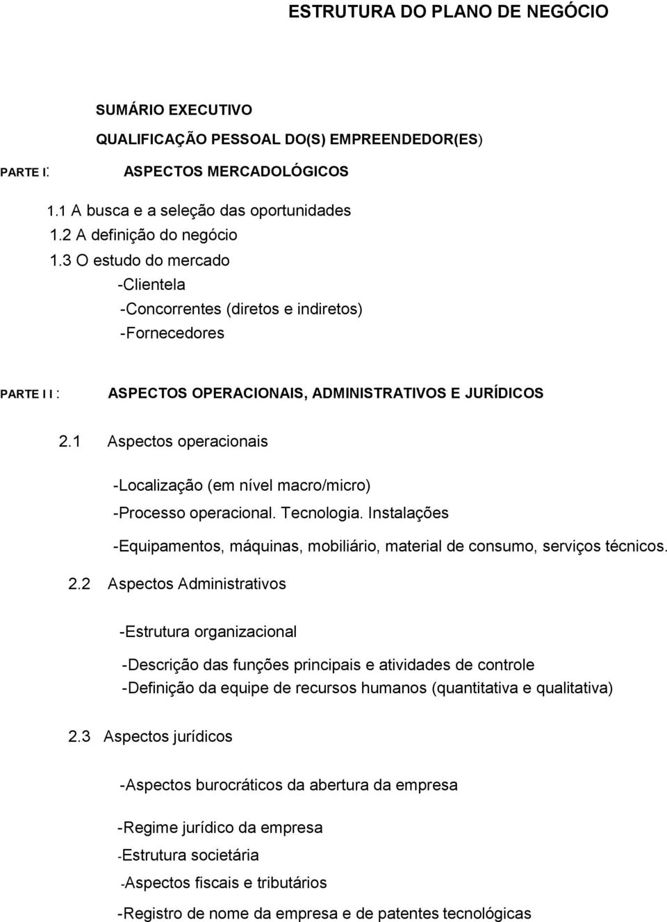 1 Aspectos operacionais -Localização (em nível macro/micro) -Processo operacional. Tecnologia. Instalações -Equipamentos, máquinas, mobiliário, material de consumo, serviços técnicos. 2.