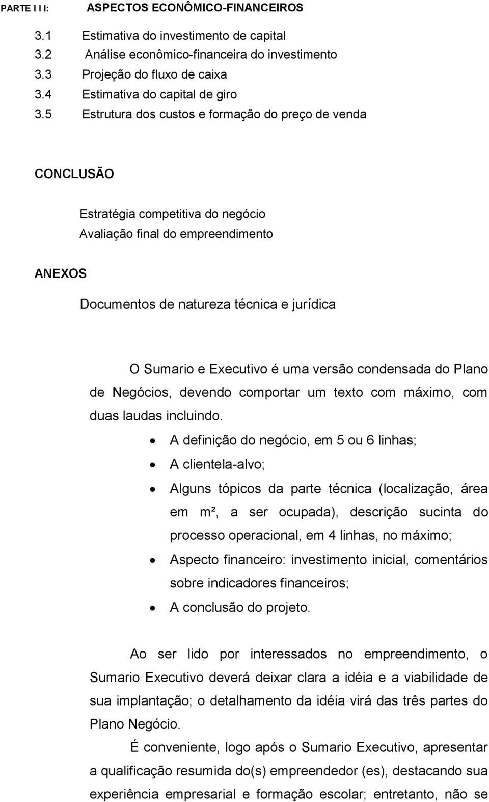 5 Estrutura dos custos e formação do preço de venda CONCLUSÃO Estratégia competitiva do negócio Avaliação final do empreendimento ANEXOS Documentos de natureza técnica e jurídica O Sumario e