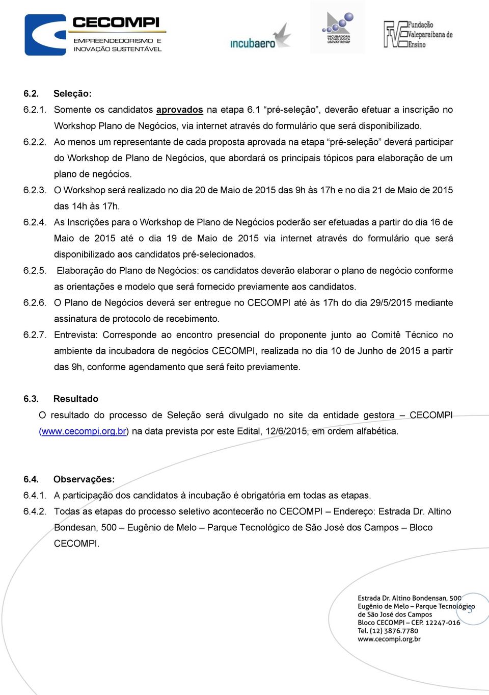 negócios. 6.2.3. O Workshop será realizado no dia 20 de Maio de 2015 das 9h às 17h e no dia 21 de Maio de 2015 das 14h