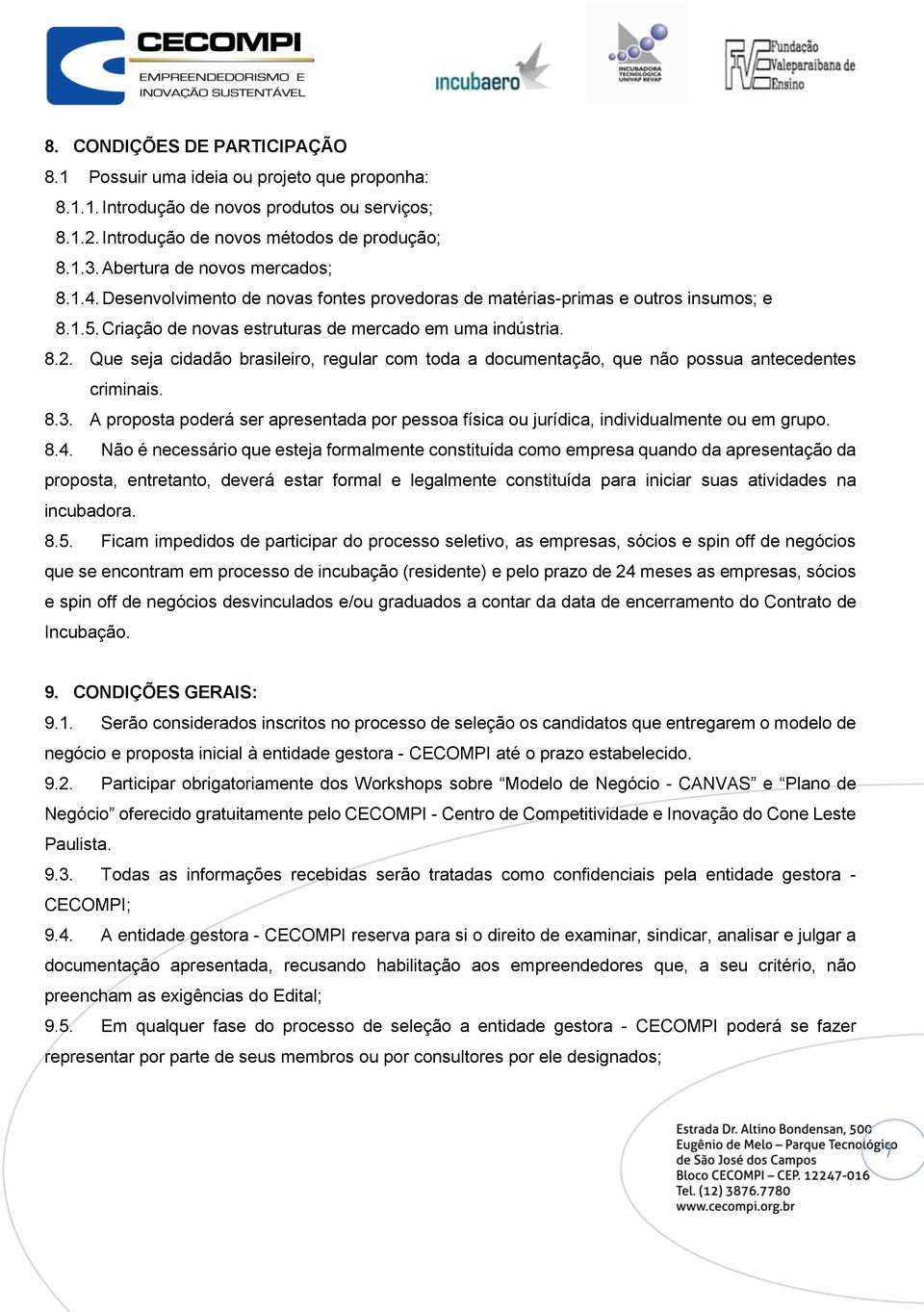 Que seja cidadão brasileiro, regular com toda a documentação, que não possua antecedentes criminais. 8.3. A proposta poderá ser apresentada por pessoa física ou jurídica, individualmente ou em grupo.