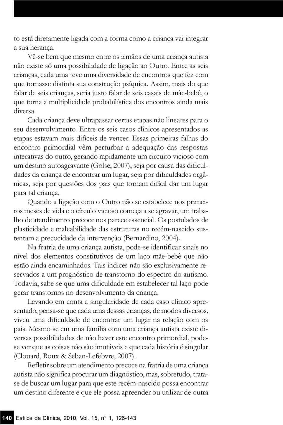 Assim, mais do que falar de seis crianças, seria justo falar de seis casais de mãe-bebê, o que torna a multiplicidade probabilística dos encontros ainda mais diversa.