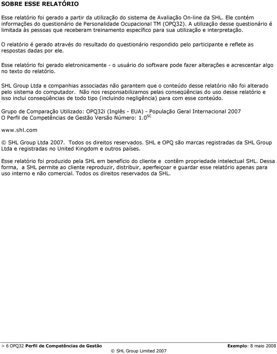 O relatório é gerado através do resultado do questionário respondido pelo participante e reflete as respostas dadas por ele.