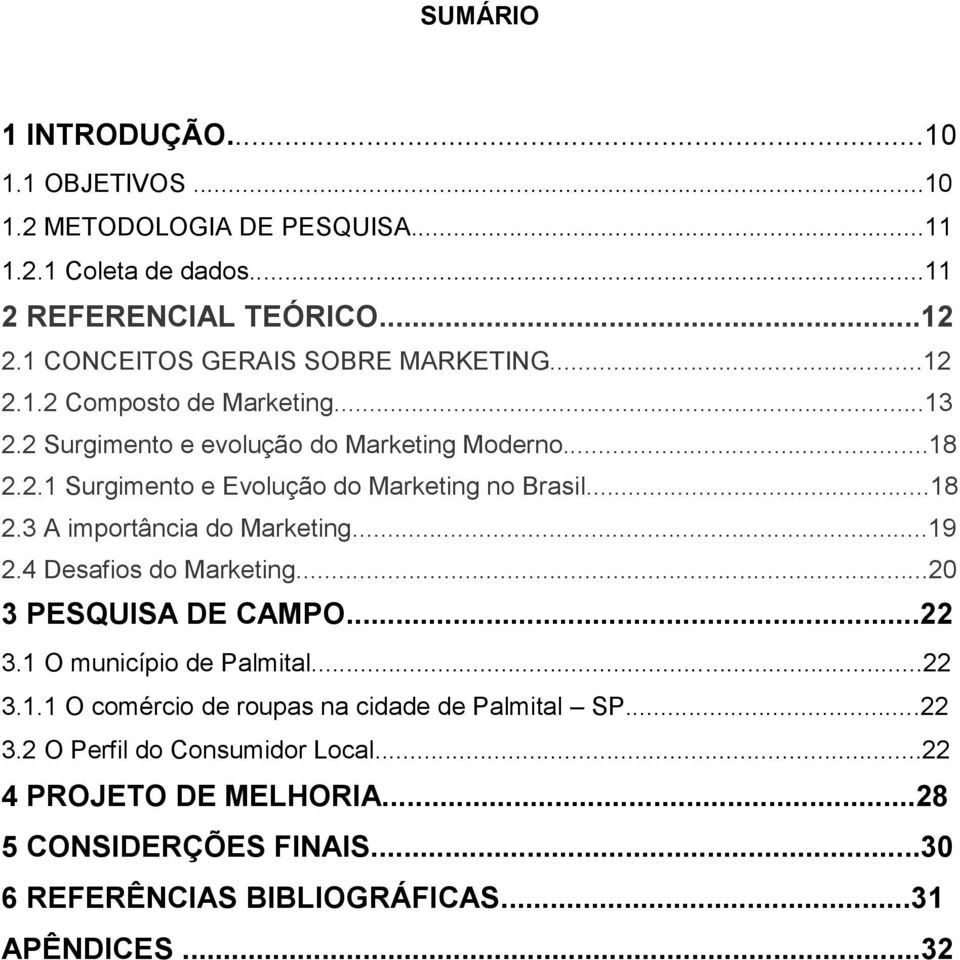 ..18 2.3 A importância do Marketing...19 2.4 Desafios do Marketing...20 3 PESQUISA DE CAMPO...22 3.1 O município de Palmital...22 3.1.1 O comércio de roupas na cidade de Palmital SP.