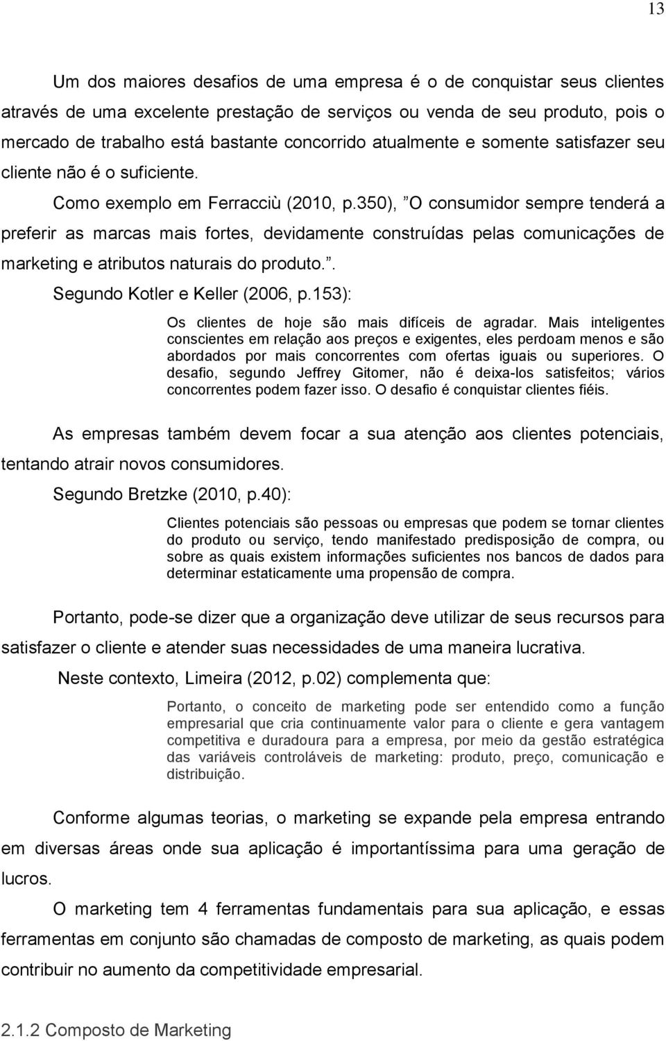 350), O consumidor sempre tenderá a preferir as marcas mais fortes, devidamente construídas pelas comunicações de marketing e atributos naturais do produto.. Segundo Kotler e Keller (2006, p.