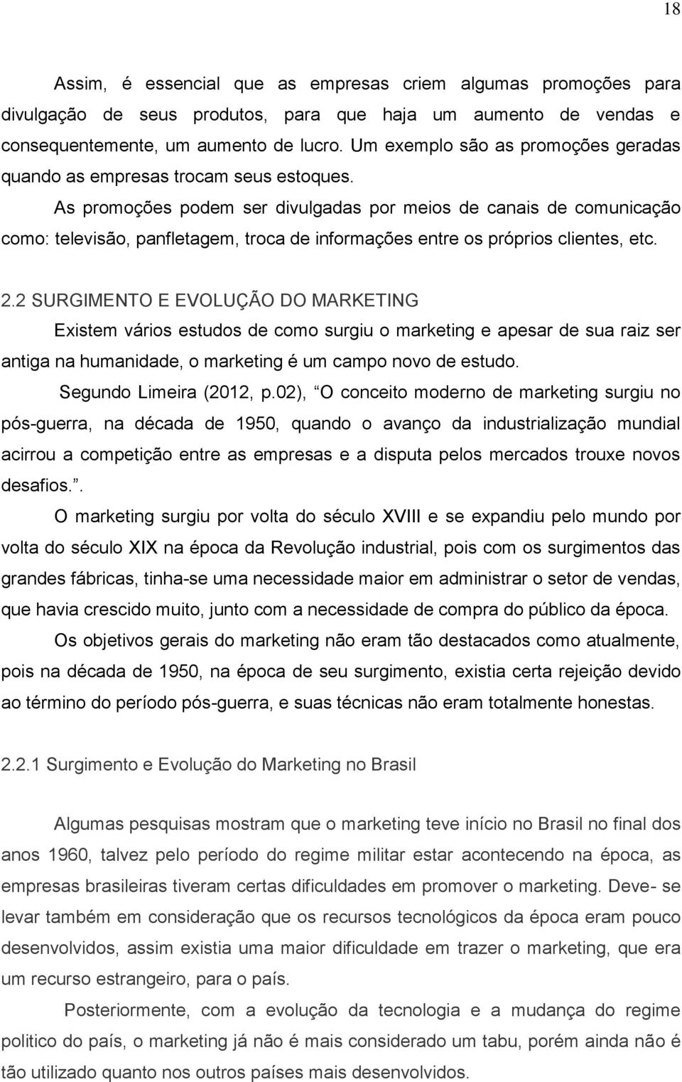 As promoções podem ser divulgadas por meios de canais de comunicação como: televisão, panfletagem, troca de informações entre os próprios clientes, etc. 2.