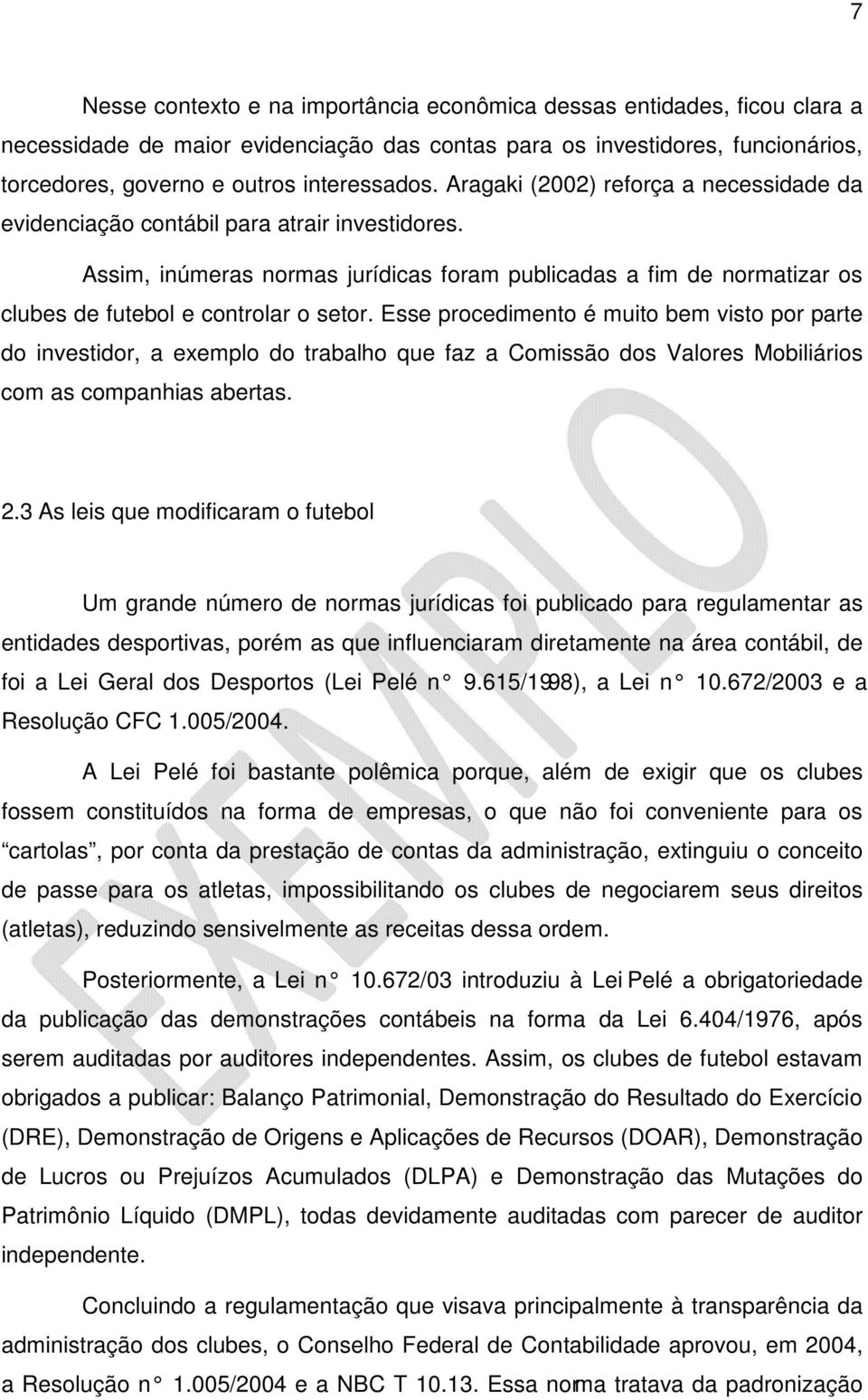 Esse procedimento é muito bem visto por parte do investidor, a exemplo do trabalho que faz a Comissão dos Valores Mobiliários com as companhias abertas. 2.