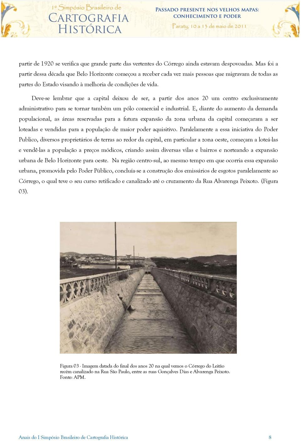 Deve-se lembrar que a capital deixou de ser, a partir dos anos 20 um centro exclusivamente administrativo para se tornar também um pólo comercial e industrial.