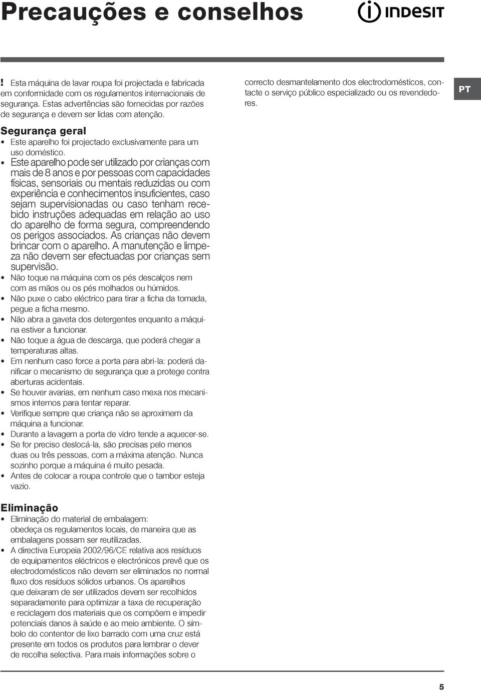 Este aparelho pode ser utilizado por crianças com mais de 8 anos e por pessoas com capacidades físicas, sensoriais ou mentais reduzidas ou com experiência e conhecimentos insuficientes, caso sejam