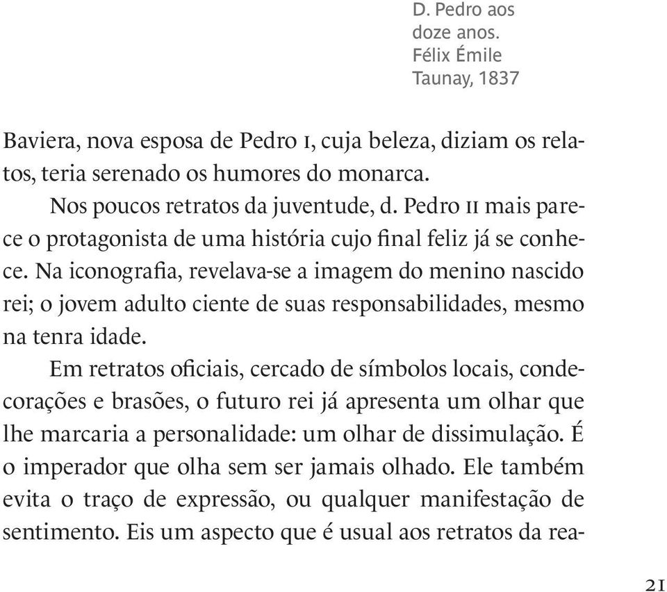 Na iconografia, revelava-se a imagem do menino nascido rei; o jovem adulto ciente de suas responsabilidades, mesmo na tenra idade.